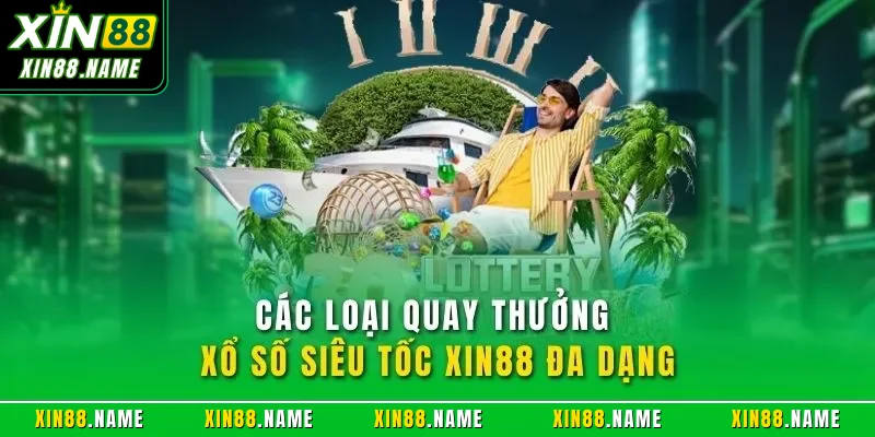 Xổ Số Siêu Tốc XIN88 – Quay Là Thắng Và Thưởng Cực Nhanh 3 Các loại quay thưởng xổ số siêu tốc XIN88 đa dạng