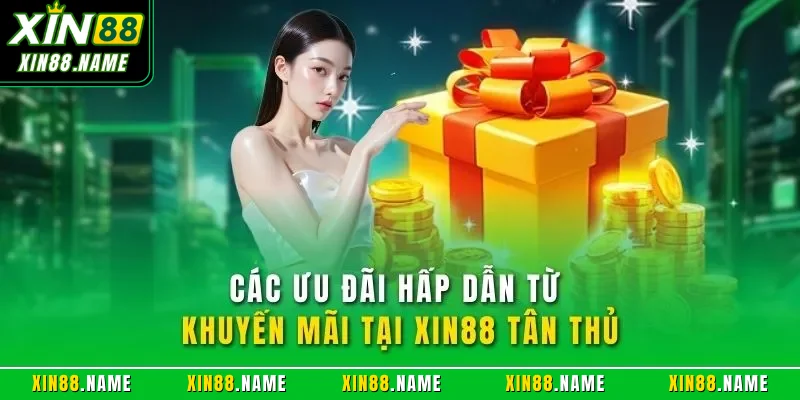 Khuyến mãi Xin88 1 Các ưu đãi hấp dẫn từ khuyến mãi tại XIN88 tân thủ