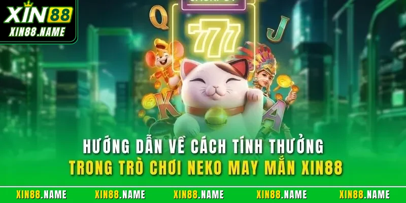Neko May Mắn XIN88| Trải Nghiệm Quay Slot Nổi Bật Nhất 2026 3 Hướng dẫn về cách tính thưởng trong trò chơi Neko may mắn XIN88