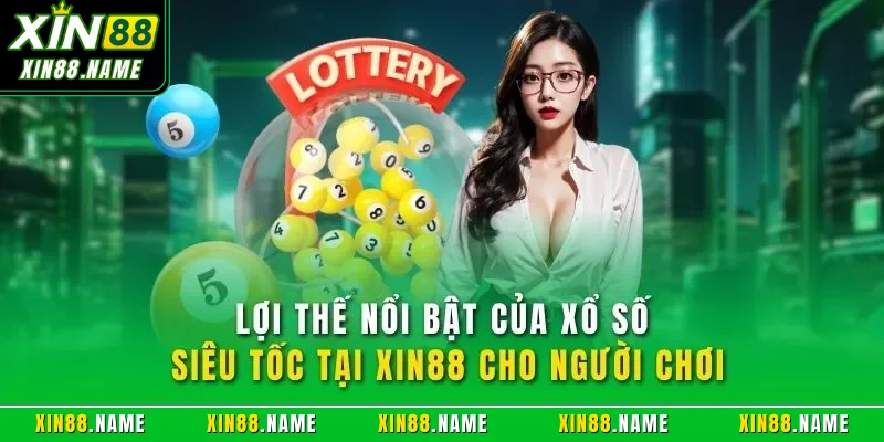 Xổ Số Siêu Tốc XIN88 – Quay Là Thắng Và Thưởng Cực Nhanh 4 Lợi thế nổi bật của xổ số siêu tốc tại XIN88 cho người chơi