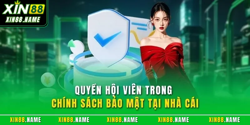 Chính sách bảo mật Xin88 3 Quyền hội viên trong chính sách bảo mật tại nhà cái