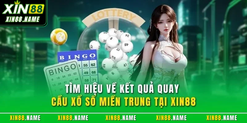 Xổ Số Miền Trung XIN88 - Chơi Dễ Dàng Kiếm Tiền Nhanh Chóng 2 Tìm hiệu về kết quả quay cầu xổ số miền Trung tại XIN88